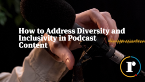 How to Address Diversity and Inclusivity in Podcast Content