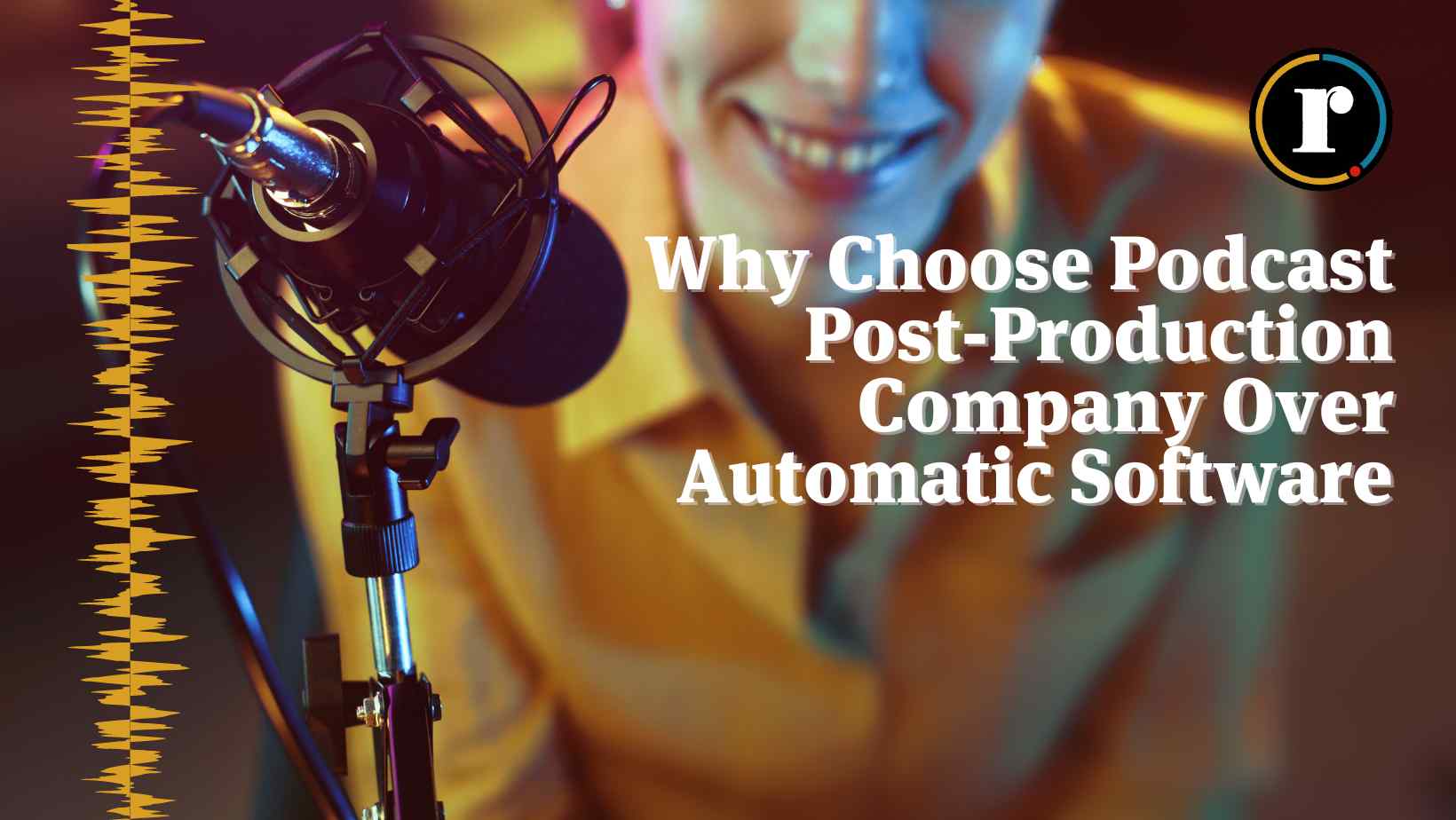 Why Choose A Podcast Post-Production Company Over Automatic Software?