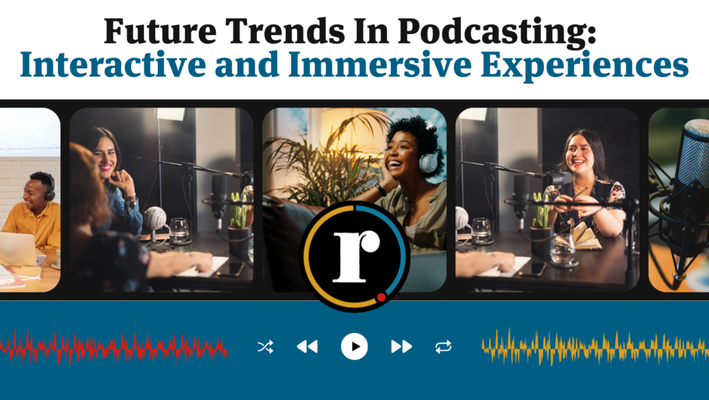Future Trends in Podcasting: Interactive & Immersive Experiences