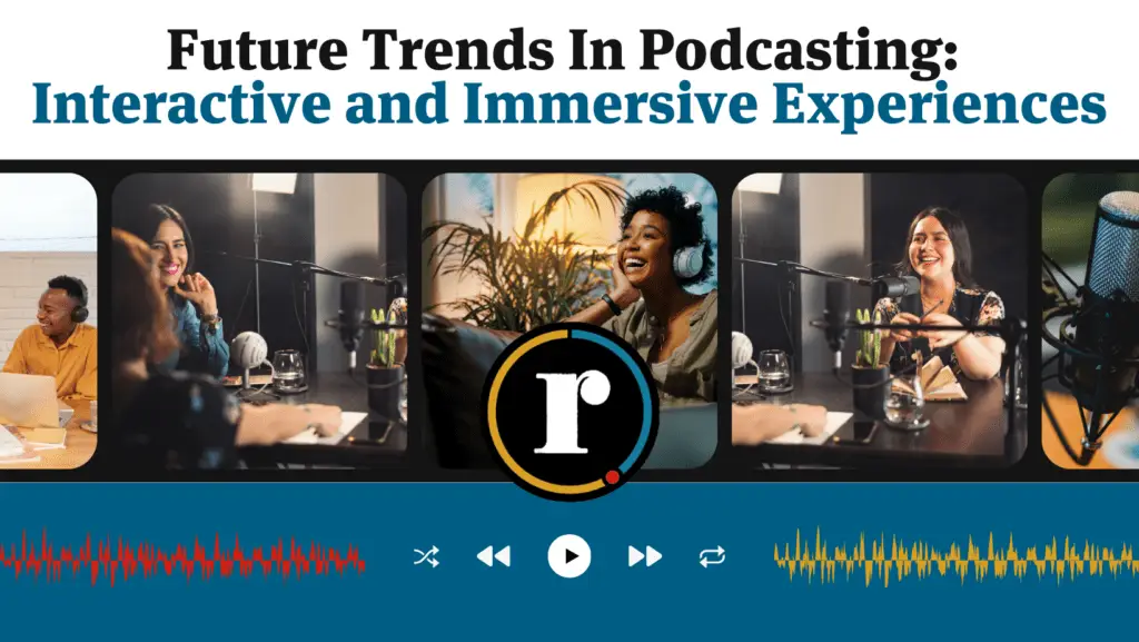 Future Trends in Podcasting: Interactive & Immersive Experiences