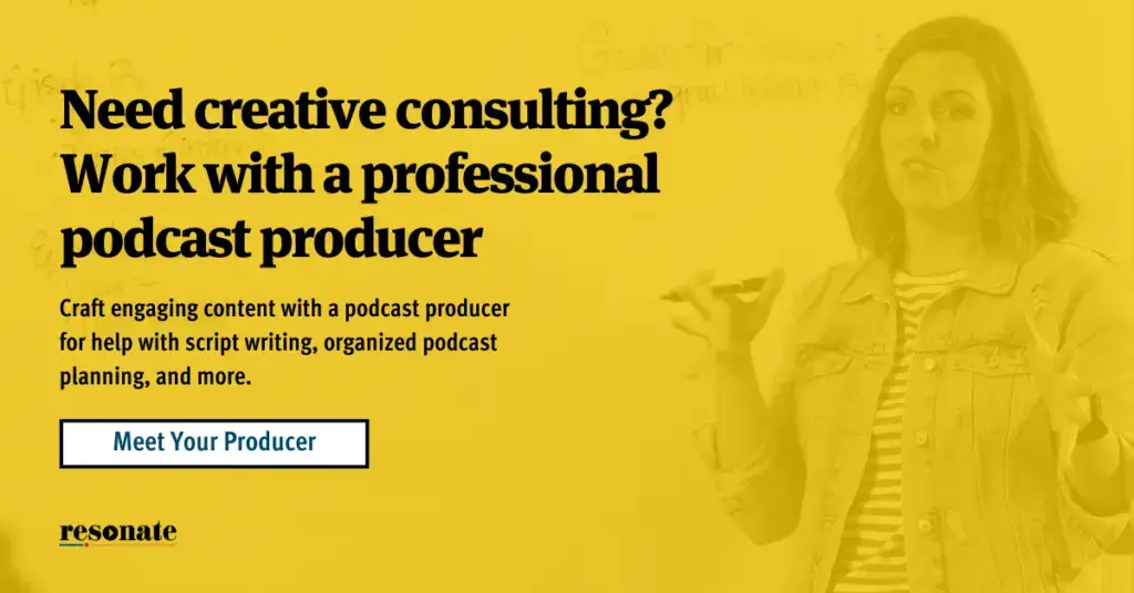 Need creative consulting? Work with a professional podcast producer.