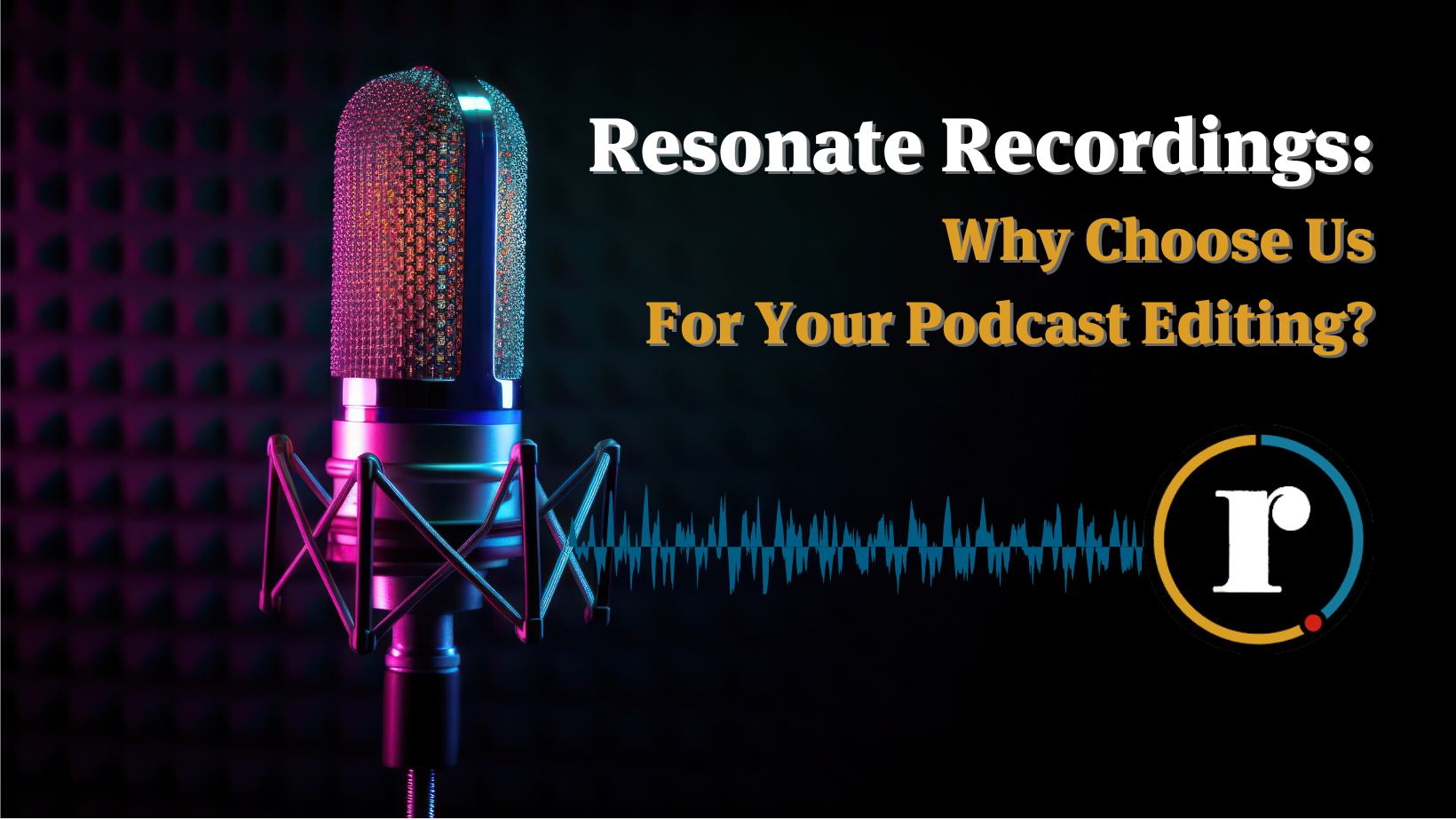 Resonate Recordings: Why Choose Us For Your Podcast Editing?