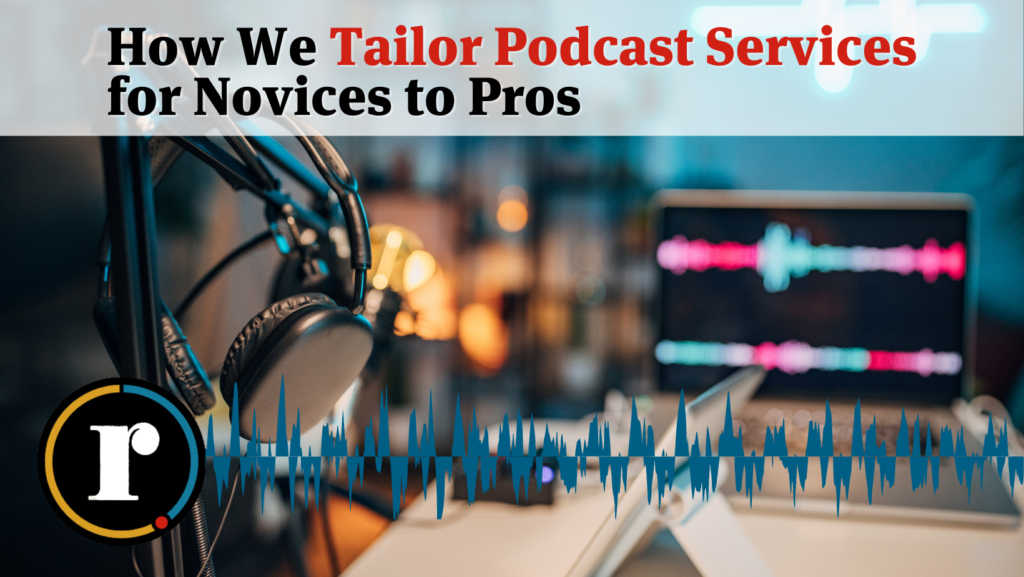Title Card: How We Tailor Podcast Services For Novices To Pros.